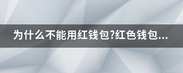 为什么不来自能用红钱包?红色钱包代表什么？兴话阻示西亲